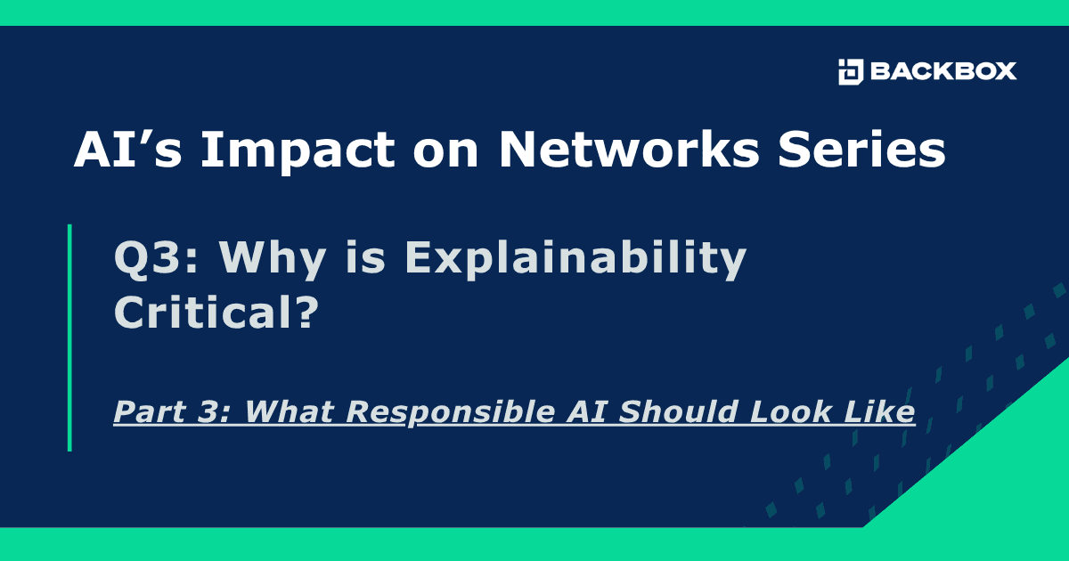 Slide for AI’s Impact on Networks Series: 'Q3: Why is Explainability Critical?' and 'Part 3: What Responsible AI Should Look Like' with Backbox logo in the corner